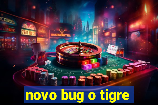 novo bug o tigre